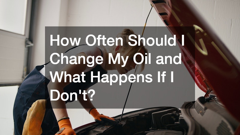 How Often Should I Change My Oil and What Happens If I Dont?