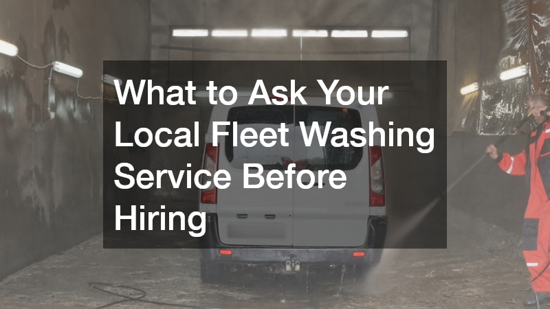 What to Ask Your Local Fleet Washing Service Before Hiring
