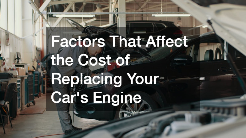 Factors That Affect the Cost of Replacing Your Cars Engine